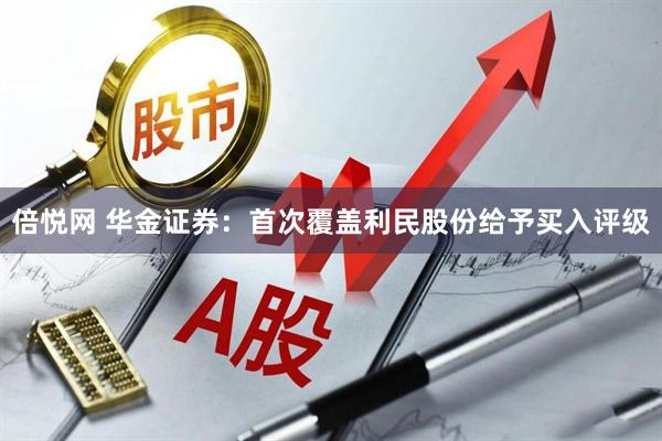 倍悦网 华金证券：首次覆盖利民股份给予买入评级