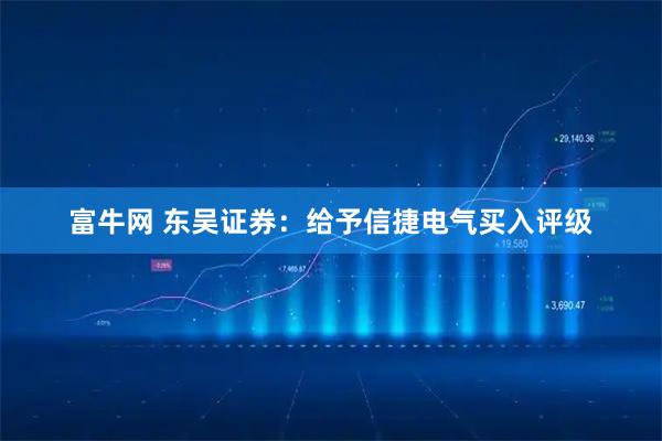 富牛网 东吴证券：给予信捷电气买入评级